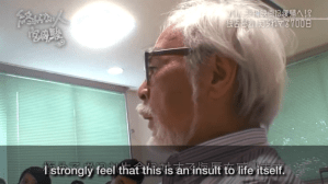 Miyazaki saying I strongly feel that this is an insult to life itself.